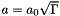 $ a = a_0 \sqrt{\Gamma} $
