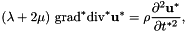\[ (\lambda +2 \mu) \ \mbox{grad}^* \mbox{div}^* {\bf u}^* = \rho \frac{\partial^2 {\bf u}^*}{\partial t^{*2}}, \]