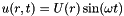 $ u(r,t) = U(r) \sin(\omega t)$