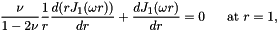 \[ \frac{\nu}{1-2\nu}\frac{1}{r} \frac{d (rJ_1(\omega r))}{d r} + \frac{dJ_1(\omega r)}{dr} = 0 \mbox{\ \ \ \ \ at } r=1, \]
