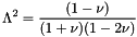 \[ \Lambda^2 = \frac{(1-\nu)}{(1+\nu)(1-2\nu)} \]
