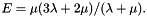 $ E = \mu(3\lambda +2 \mu)/(\lambda+\mu). $