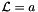$ {\cal L} = a $