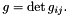 \[ g = \det g_{ij}. \]