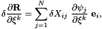\[ \delta \frac{\partial {\bf R}}{\partial \xi^k} = \sum_{j=1}^{N} \delta X_{ij} \ \frac{\partial \psi_j}{\partial \xi^k} \ {\bf e}_i, \]