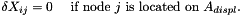 \[ \delta X_{ij} = 0 \mbox{ \ \ \ if node $j$ is located on $A_{displ}.$} \]