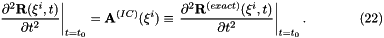 \[ \left. \frac{\partial^2 {\bf R}(\xi^i,t)}{\partial t^2} \right|_{t=t_0} = {\bf A}^{(IC)}(\xi^i) \equiv \left. \frac{\partial^2 {\bf R}^{(exact)}(\xi^i,t)}{\partial t^2} \right|_{t=t_0}. \ \ \ \ \ \ \ \ \ \ \ \ (22) \]