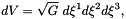 \[ dV = \sqrt{G} \ d\xi^1 d\xi^2 d\xi^3, \]