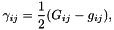 \[ \gamma_{ij} = \frac{1}{2} (G_{ij} - g_{ij}), \]