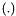 $ (.)$