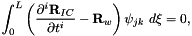 \[ \int_0^{L} \left( \frac{\partial^i {\bf R}_{IC}}{\partial t^i} - {\bf R}_w \right) \psi_{jk} \ d\xi = 0, \]
