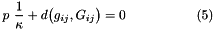 \[ p \ \frac{1}{\kappa} + d\big(g_{ij},G_{ij}\big) = 0 \ \ \ \ \ \ \ \ \ \ \ \ \ \ \ \ (5) \]