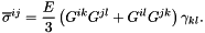 \[ \overline{\sigma}^{ij} = \frac{E}{3} \left( G^{ik} G^{jl} + G^{il} G^{jk} \right) \gamma_{kl}. \]