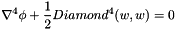 \[ \nabla^4 \phi + \frac{1}{2} Diamond^4(w,w) = 0 \]