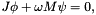 \[ J\phi + \omega M \psi = 0, \]