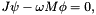 \[ J\psi - \omega M \phi = 0, \]