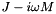 $ J - i\omega M $
