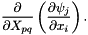 \[ \frac{\partial}{\partial X_{pq}} \left( \frac{\partial \psi_j}{\partial x_i} \right). \]