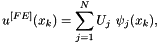 \[ u^{[FE]}(x_k) = \sum_{j=1}^{N} U_j \ \psi_j(x_k), \]