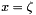\[ x = \zeta \]