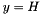 \[ y = H \]