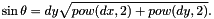 \[ \sin\theta&=\dfrac{dy}{\sqrt{pow(dx,2)+pow(dy,2)}}. \]