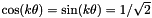 $ \cos(k \theta) = \sin(k \theta) = 1/\sqrt{2} $