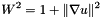 \[ W^2=1+\|\nabla u\|^2 \]