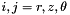 $ i,j = r,z,\theta $