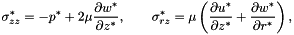 \[ \sigma_{zz}^* = -p^* + 2\mu\frac{\partial w^*}{\partial z^*}, \qquad \sigma_{rz}^* = \mu\left(\frac{\partial u^*}{\partial z^*} + \frac{\partial w^*}{\partial r^*}\right), \]