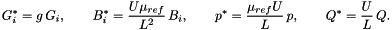 \[ G_i^* = g\, G_i, \qquad B_i^* = \frac{U\mu_{ref}}{L^2}\, B_i, \qquad p^* = \frac{\mu_{ref} U}{L}\, p, \qquad Q^* = \frac{U}{L}\, Q. \]