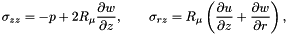 \[ \sigma_{zz} = -p + 2R_\mu \frac{\partial w}{\partial z}, \qquad \sigma_{rz} = R_\mu \left(\frac{\partial u}{\partial z} + \frac{\partial w}{\partial r}\right), \]