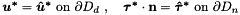 \[ \mbox{\boldmath$ u^*$}=\mbox{\boldmath$ \hat{u}^*$}\,\,\textrm{on $ \partial D_d $ },\quad \mbox{\boldmath$ \tau^*$} \cdot {\bf n}=\mbox{\boldmath$ \hat{\tau}^*$}\,\,\textrm{on $ \partial D_n $ } \]