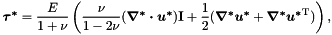 \[ \mbox{\boldmath$ \tau^*$}=\frac{E}{1+\nu}\left( \frac{\nu}{1-2\nu}(\mbox{\boldmath$\nabla^*\cdot u^*$})\textbf{I}+ \frac{1}{2}(\mbox{\boldmath$ \nabla^* u^*$}+\mbox{\boldmath$ \nabla^* u^*$}^{{\rm T}})\right), \]
