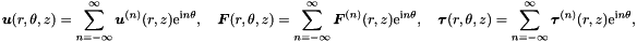 \[ \mbox{\boldmath$ u$}(r,\theta ,z)=\sum_{n=-\infty}^{\infty}\mbox{\boldmath$ u$}^{(n)}(r,z){\rm e}^{{\rm i} n\theta},\quad \mbox{\boldmath$ F$} (r,\theta ,z)=\sum_{n=-\infty}^{\infty}\mbox{\boldmath$ F$}^{(n)}(r,z){\rm e}^{{\rm i} n\theta},\quad \mbox{\boldmath$ \tau$} (r,\theta ,z)=\sum_{n=-\infty}^{\infty}\mbox{\boldmath$ \tau$}^{(n)}(r,z){\rm e}^{{\rm i} n\theta} ,\]