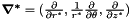 $\mbox{\boldmath$ \nabla^*$}=(\frac{\partial}{\partial r^*},\frac{1}{r^*}\frac{\partial}{\partial\theta},\frac{\partial}{\partial z^*}) $