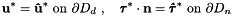 \[ \mathbf{u}^*=\mathbf{\hat{u}}^*\,\,\textrm{on $ \partial D_d $ },\quad \pmb{\tau}^* \cdot {\mathbf{n}}=\pmb{\hat{\tau}}^*\,\,\textrm{on $ \partial D_n $ } \]