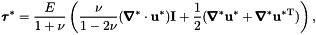 \[ \pmb{\tau}^*=\frac{E}{1+\nu}\left( \frac{\nu}{1-2\nu}(\pmb{\nabla}^*\cdot\mathbf{u}^*)\textbf{I}+ \frac{1}{2}(\pmb{\nabla}^*\mathbf{u}^*+\pmb{\nabla}^*\mathbf{u}^{*{\rm T}})\right), \]