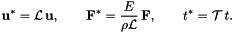 \[ \mathbf{u}^* = {\cal L}\, \mathbf{u}, \qquad \mathbf{F}^* = \frac{E}{\rho \cal L} \, \mathbf{F}, \qquad t^* = {\cal T}\, t. \]