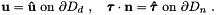 \[ \mathbf{u}=\mathbf{\hat{u}}\,\,\textrm{on $\partial D_d $ },\quad \pmb{\tau} \cdot {\mathbf{n}}=\pmb{\hat{\tau}}\,\,\textrm{on $\partial D_n $ }. \]