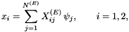 \[ x_i = \sum_{j=1}^{N^{(E)}} X^{(E)}_{ij} \, \psi_j, \qquad i=1,2, \]