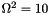 $ \Omega^2=10 $