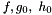 $ f, g_0, \ h_0$