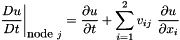 \[ \left. \frac{D u}{Dt}\right|_{\mbox{\small node} \ j} = \frac{\partial u}{\partial t} + \sum_{i=1}^2 v_{ij} \ \frac{\partial u}{\partial x_i} \]