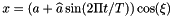 \[ x = (a + \widehat{a} \sin(2\Pi t/T)) \cos(\xi) \]