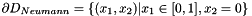 $ \partial D_{Neumann} = \{ (x_1,x_2) | x_1 \in [0,1], x_2=0 \} $