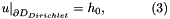 \[ \left. u\right|_{\partial D_{Dirichlet}}=h_0, \ \ \ \ \ \ \ \ \ \ (3) \]
